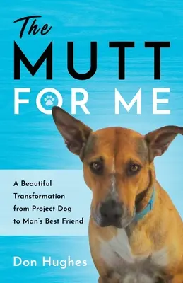 El chucho para mí: Una hermosa transformación de perro de proyecto a mejor amigo del hombre - The Mutt for Me: A Beautiful Transformation from Project Dog to Man's Best Friend