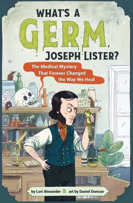 ¿Qué es un germen, Joseph Lister?: El misterio médico que cambió para siempre nuestra forma de curar - What's a Germ, Joseph Lister?: The Medical Mystery That Forever Changed the Way We Heal