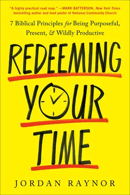 Redimiendo tu tiempo: 7 principios bíblicos para tener un propósito, estar presente y ser tremendamente productivo - Redeeming Your Time: 7 Biblical Principles for Being Purposeful, Present, and Wildly Productive