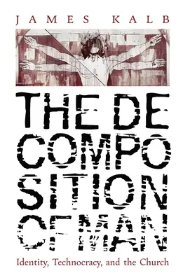 La descomposición del hombre: identidad, tecnocracia e Iglesia - The Decomposition of Man: Identity, Technocracy, and the Church