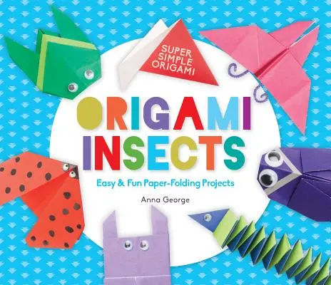 Insectos de origami: Proyectos de plegado de papel fáciles y divertidos - Origami Insects: Easy & Fun Paper-Folding Projects