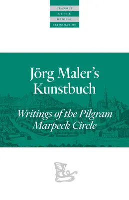 El Kunstbuch de Jrg Maler: Escritos del Círculo Pilgram Marpeck - Jrg Maler's Kunstbuch: Writings of the Pilgram Marpeck Circle