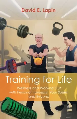 Entrenamiento para toda la vida: Bienestar y ejercicio con entrenadores personales a partir de los 60 años - Training for Life: Wellness and Working Out with Personal Trainers in Your Sixties and Beyond