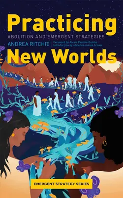 Practicar nuevos mundos: abolición y estrategias emergentes - Practicing New Worlds: Abolition and Emergent Strategies