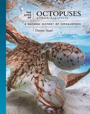 La vida de los pulpos y sus parientes: Historia natural de los cefalópodos - The Lives of Octopuses and Their Relatives: A Natural History of Cephalopods