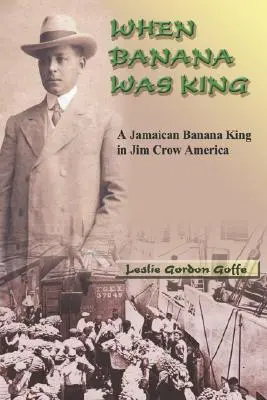 When Banana Was King: Un rey jamaicano del plátano en la América de Jim Crow - When Banana Was King: A Jamaican Banana King in Jim Crow America