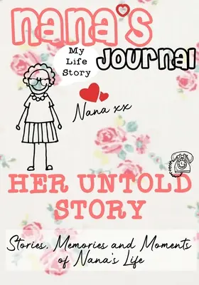 Nana's Journal - Su historia no contada: Historias, recuerdos y momentos de la vida de Nana: Un diario de recuerdos guiados - Nana's Journal - Her Untold Story: Stories, Memories and Moments of Nana's Life: A Guided Memory Journal