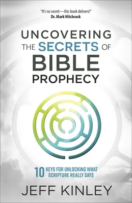 Descubriendo los secretos de la profecía bíblica: 10 claves para desentrañar lo que realmente dicen las Escrituras - Uncovering the Secrets of Bible Prophecy: 10 Keys for Unlocking What Scripture Really Says