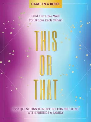 Esto o Aquello - Juego en un Libro: 1.500 preguntas para alimentar las conexiones con amigos y familiares - ¡Averigüe hasta qué punto se conocen! - This or That - Game in a Book: 1,500 Questions to Nurture Connections with Friends & Family - Find Out How Well You Know Each Other!