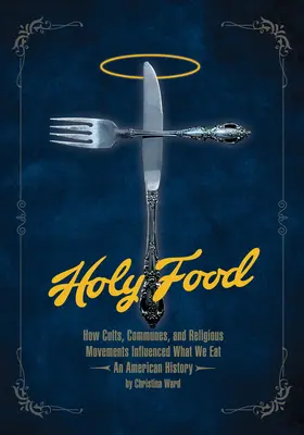 Holy Food: Cómo las sectas, comunas y movimientos religiosos influyeron en lo que comemos -- Una historia americana - Holy Food: How Cults, Communes, and Religious Movements Influenced What We Eat -- An American History