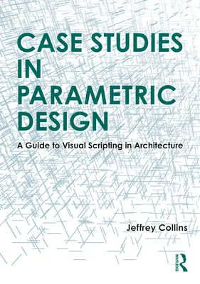 Casos prácticos de diseño paramétrico: Guía de programación visual en arquitectura - Case Studies in Parametric Design: A Guide to Visual Scripting in Architecture