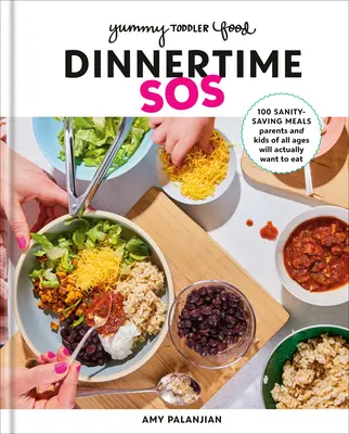 Yummy Toddler Food: Dinnertime SOS: 100 Sanity-Saving Meals Parents and Kids of All Ages Will Actually Want to Eat: Un libro de cocina - Yummy Toddler Food: Dinnertime SOS: 100 Sanity-Saving Meals Parents and Kids of All Ages Will Actually Want to Eat: A Cookbook