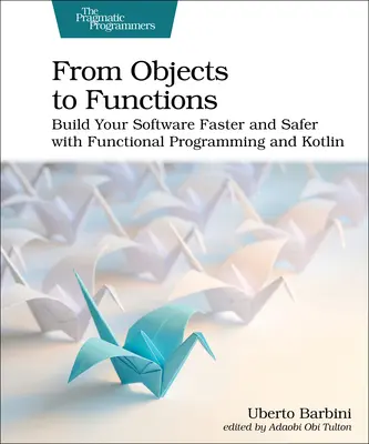 De los objetos a las funciones: Construye tu software de forma más rápida y segura con programación funcional y Kotlin - From Objects to Functions: Build Your Software Faster and Safer with Functional Programming and Kotlin