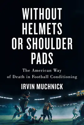 Sin cascos ni hombreras: The American Way of Death in Football Conditioning - Without Helmets or Shoulder Pads: The American Way of Death in Football Conditioning