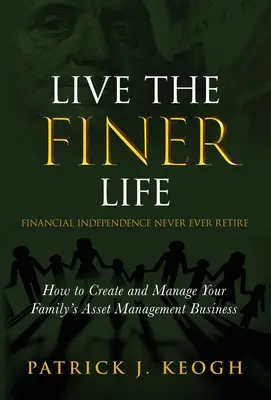 Vive la Vida FINER (Independencia Financiera Nunca Jamás te Jubiles): Cómo Crear y Gestionar el Negocio de Gestión de Activos de su Familia - Live the FINER Life (Financial Independence Never Ever Retire): How to Create and Manage Your Family's Asset Management Business