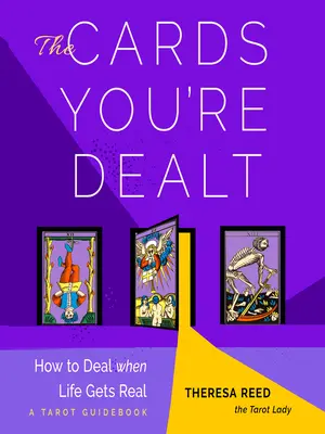 Las cartas que te tocan: Cómo repartir cuando la vida se vuelve real (una guía de Tarot) - The Cards You're Dealt: How to Deal When Life Gets Real (a Tarot Guidebook)