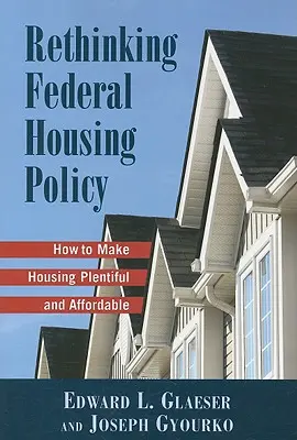 Replanteamiento de la política federal de vivienda: Cómo hacer que la vivienda sea abundante y asequible - Rethinking Federal Housing Policy: How to Make Housing Plentiful and Affordable