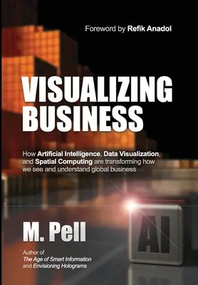 Visualizing Business: Cómo la Inteligencia Artificial, la Visualización de Datos y la Computación Espacial están transformando la forma en que vemos y entendemos el mundo. - Visualizing Business: How Artificial Intelligence, Data Visualization, and Spatial Computing are transforming how we see and understand glob