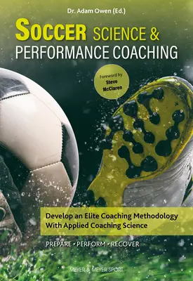 Ciencia del Ftbol y Entrenamiento de Rendimiento: Desarrolle una Metodologa de Entrenamiento de Elite con la Ciencia Aplicada al Entrenamiento - Soccer Science & Performance Coaching: Develop an Elite Coaching Methodology with Applied Coaching Science