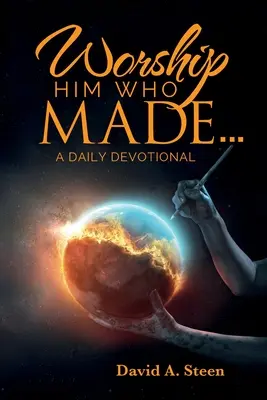 Adorad a Aquel que hizo. . .: Un devocionario diario - Worship Him Who Made. . .: A Daily Devotional