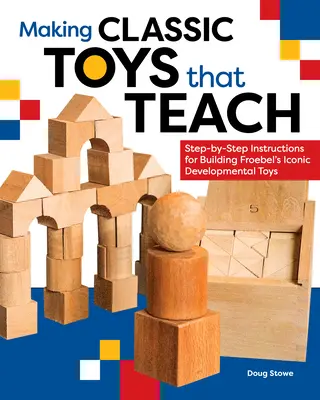 Juguetes clásicos que enseñan: Instrucciones paso a paso para construir los juguetes icónicos del desarrollo de Froebel - Making Classic Toys That Teach: Step-By-Step Instructions for Building Froebel's Iconic Developmental Toys