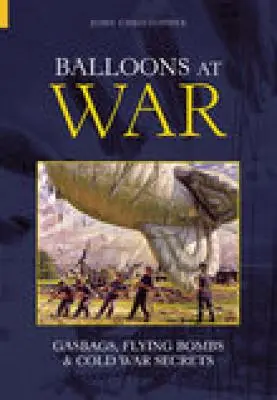 Globos en guerra: bolsas de gas, bombas voladoras y secretos de la Guerra Fría - Balloons at War: Gasbags, Flying Bombs & Cold War Secrets