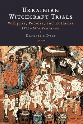 Juicios por brujería en Ucrania: Volinia, Podolia y Rutenia, siglos XVII-XVIII - Ukrainian Witchcraft Trials: Volhynia, Podolia, and Ruthenia, 17th-18th Centuries