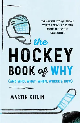 El libro de hockey del por qué (y quién, qué, cuándo, dónde y cómo): Las respuestas a las preguntas que siempre se ha hecho sobre el deporte más rápido sobre hielo - The Hockey Book of Why (and Who, What, When, Where, and How): The Answers to Questions You've Always Wondered about the Fastest Game on Ice