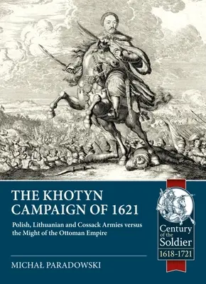 La campaña de Khotyn de 1621: los ejércitos polaco, lituano y cosaco contra el poderío del Imperio Otomano - The Khotyn Campaign of 1621: Polish, Lithuanian and Cossack Armies Versus Might of the Ottoman Empire