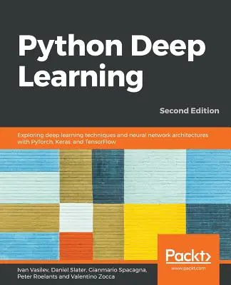 Python Deep Learning - Segunda edición: Exploración de técnicas de aprendizaje profundo y arquitecturas de redes neuronales con PyTorch, Keras y TensorFlow, 2ª Ed. - Python Deep Learning - Second Edition: Exploring deep learning techniques and neural network architectures with PyTorch, Keras, and TensorFlow, 2nd Ed