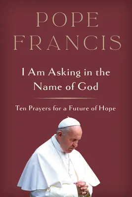 Pido en nombre de Dios: Diez oraciones para un futuro de esperanza - I Am Asking in the Name of God: Ten Prayers for a Future of Hope