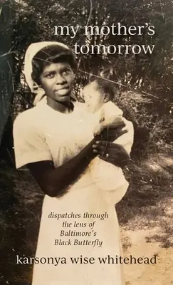 el mañana de mi madre: despachos a través de la lente de la Mariposa Negra de Baltimore - my mother's tomorrow: dispatches through the lens of Baltimore's Black Butterfly