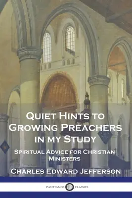 Pistas tranquilas para predicadores en crecimiento en mi estudio: Consejos espirituales para ministros cristianos - Quiet Hints to Growing Preachers in My Study: Spiritual Advice for Christian Ministers