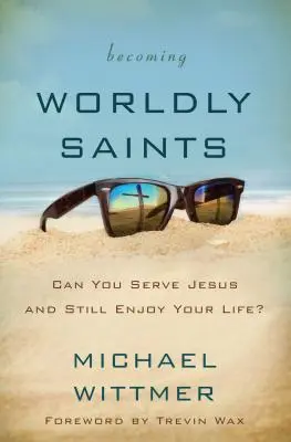 Ser santos mundanos: ¿Puedes servir a Jesús y seguir disfrutando de tu vida? - Becoming Worldly Saints: Can You Serve Jesus and Still Enjoy Your Life?