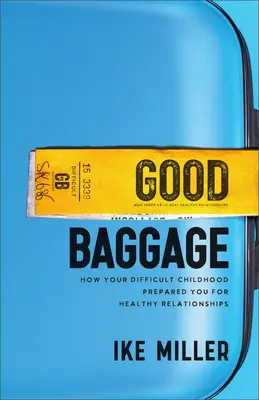 Buen equipaje: Cómo tu infancia difícil te preparó para tener relaciones sanas - Good Baggage: How Your Difficult Childhood Prepared You for Healthy Relationships
