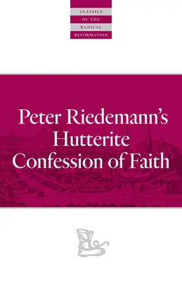 La confesión de fe huterita de Peter Riedemann - Peter Riedemann's Hutterite Confession of Faith