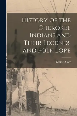 Historia de los indios Cherokee y sus leyendas y folclore - History of the Cherokee Indians and Their Legends and Folk Lore