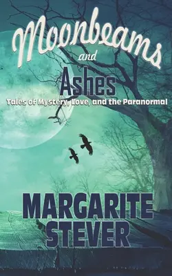 Rayos de luna y cenizas: Cuentos de misterio, amor y lo paranormal - Moonbeams and Ashes: Tales of Mystery, Love, and the Paranormal