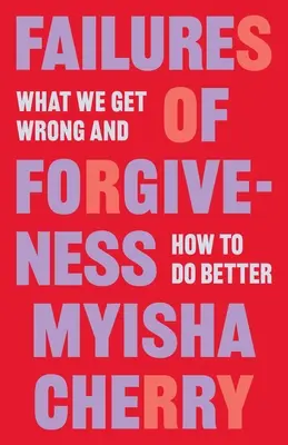 El fracaso del perdón: En qué nos equivocamos y cómo hacerlo mejor - Failures of Forgiveness: What We Get Wrong and How to Do Better