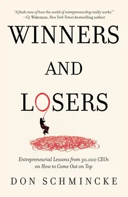 Ganadores y perdedores: Lecciones empresariales de 30.000 directores generales sobre cómo llegar a la cima - Winners and Losers: Entrepreneurial Lessons from 30,000 CEOs on How to Come Out on Top