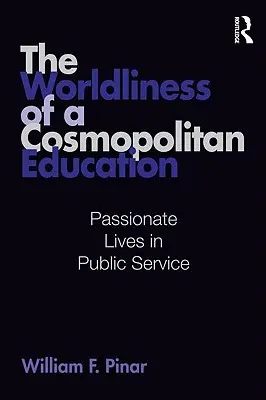 La mundanidad de una educación cosmopolita: Vidas apasionadas en el servicio público - The Worldliness of a Cosmopolitan Education: Passionate Lives in Public Service