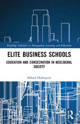 Escuelas de negocios de élite: Educación y consagración en la sociedad neoliberal - Elite Business Schools: Education and Consecration in Neoliberal Society