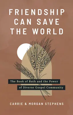 La amistad puede salvar el mundo: El libro de Rut y el poder de una comunidad evangélica diversa - Friendship Can Save the World: The Book of Ruth and the Power of Diverse Gospel Community