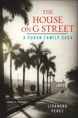La casa de la calle G: Una saga familiar cubana - The House on G Street: A Cuban Family Saga