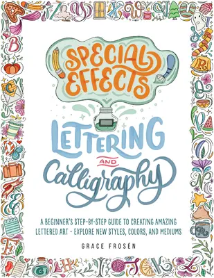 Efectos Especiales de Letras y Caligrafía: Guía paso a paso para principiantes para crear asombrosas obras de arte con letras - Explora nuevos estilos, colores y medios - Special Effects Lettering and Calligraphy: A Beginner's Step-By-Step Guide to Creating Amazing Lettered Art - Explore New Styles, Colors, and Mediums