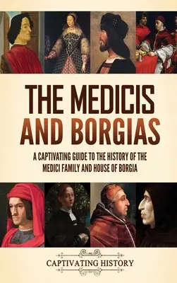 Los Medici y los Borgia: Una guía cautivadora sobre la historia de la familia Médicis y la casa Borgia - The Medicis and Borgias: A Captivating Guide to the History of the Medici Family and House of Borgia