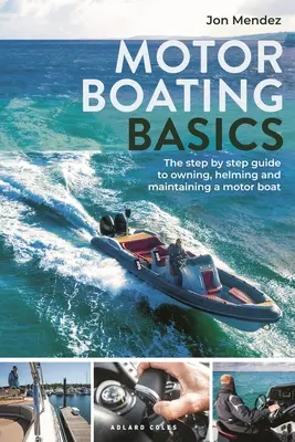 Motor Boating Basics: La guía paso a paso para poseer, timonear y mantener una embarcación a motor - Motor Boating Basics: The Step-By-Step Guide to Owning, Helming and Maintaining a Motor Boat