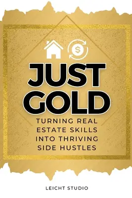 ¡Sólo oro! Cómo convertir las habilidades inmobiliarias en prósperos negocios paralelos - Just Gold! Turning Real Estate Skills Into Thriving Side Hustles