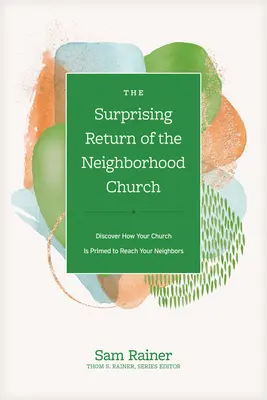 El sorprendente retorno de la iglesia de barrio: Descubra cómo su iglesia está preparada para llegar a sus vecinos - The Surprising Return of the Neighborhood Church: Discover How Your Church Is Primed to Reach Your Neighbors