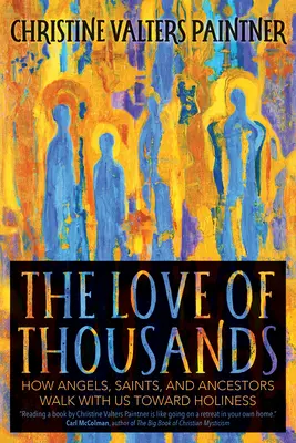 El Amor de Miles: Cómo ángeles, santos y antepasados caminan con nosotros hacia la santidad - The Love of Thousands: How Angels, Saints, and Ancestors Walk with Us Toward Holiness